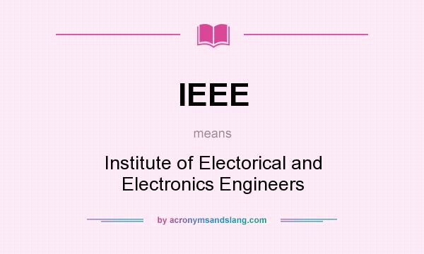 What does IEEE mean? It stands for Institute of Electorical and Electronics Engineers
