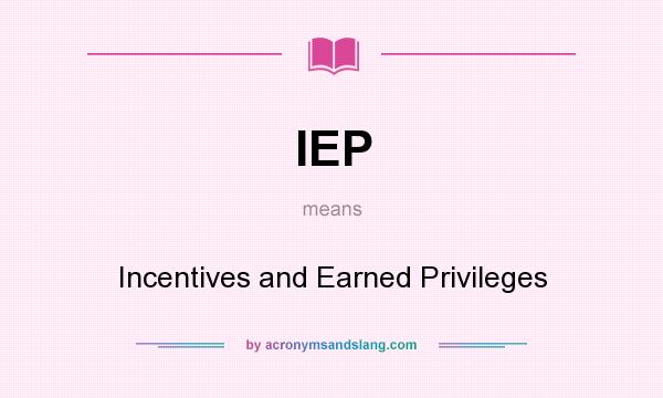 What does IEP mean? It stands for Incentives and Earned Privileges