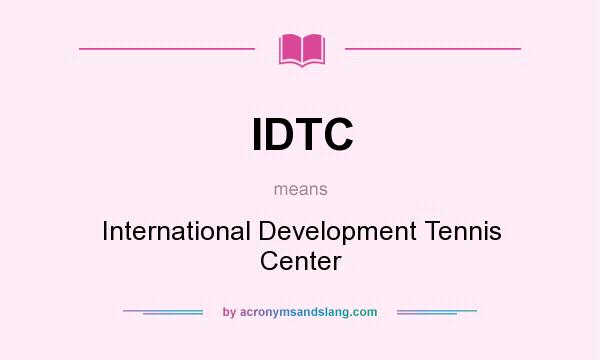 What does IDTC mean? It stands for International Development Tennis Center