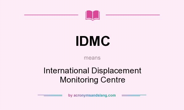 What does IDMC mean? It stands for International Displacement Monitoring Centre