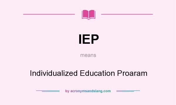 What does IEP mean? It stands for Individualized Education Proaram