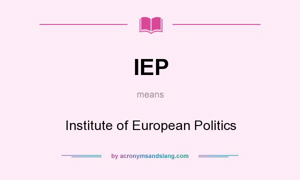 What does IEP mean? It stands for Institute of European Politics