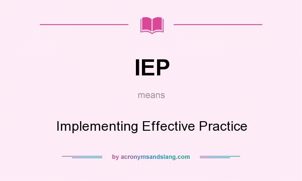 What does IEP mean? It stands for Implementing Effective Practice