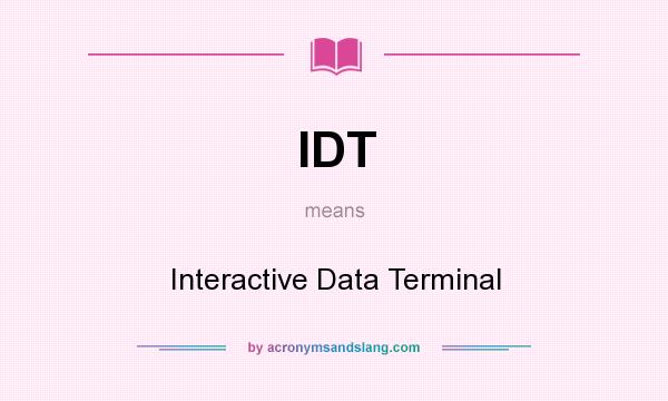 What does IDT mean? It stands for Interactive Data Terminal
