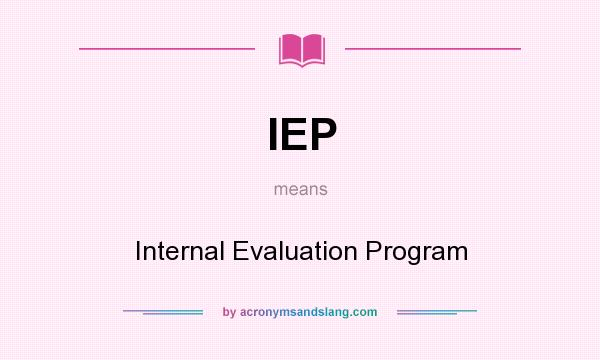 What does IEP mean? It stands for Internal Evaluation Program