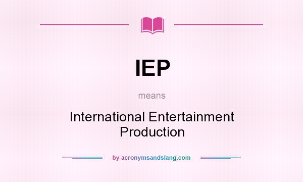 What does IEP mean? It stands for International Entertainment Production