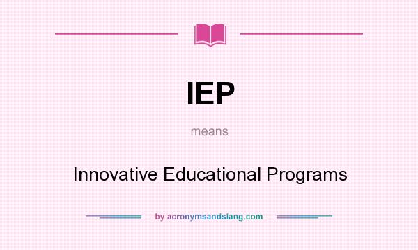 What does IEP mean? It stands for Innovative Educational Programs