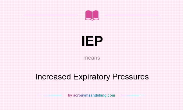 What does IEP mean? It stands for Increased Expiratory Pressures