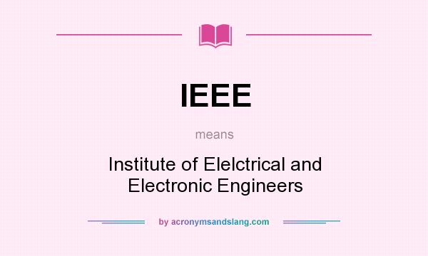 What does IEEE mean? It stands for Institute of Elelctrical and Electronic Engineers