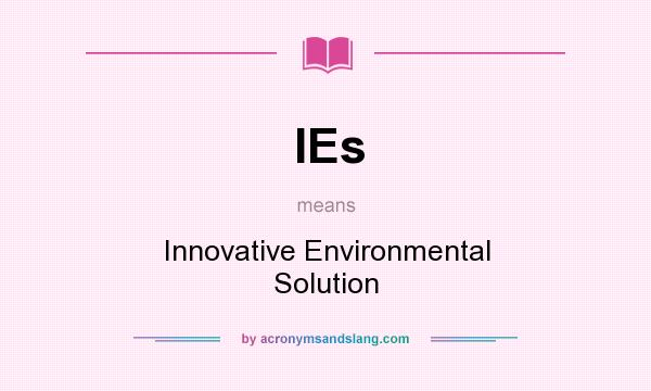 What does IEs mean? It stands for Innovative Environmental Solution
