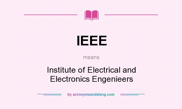 What does IEEE mean? It stands for Institute of Electrical and Electronics Engenieers