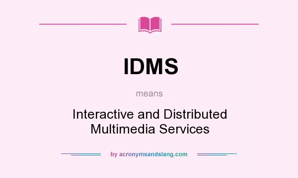 What does IDMS mean? It stands for Interactive and Distributed Multimedia Services