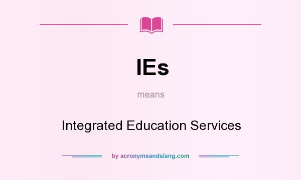 What does IEs mean? It stands for Integrated Education Services