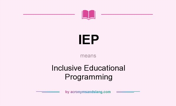 What does IEP mean? It stands for Inclusive Educational Programming
