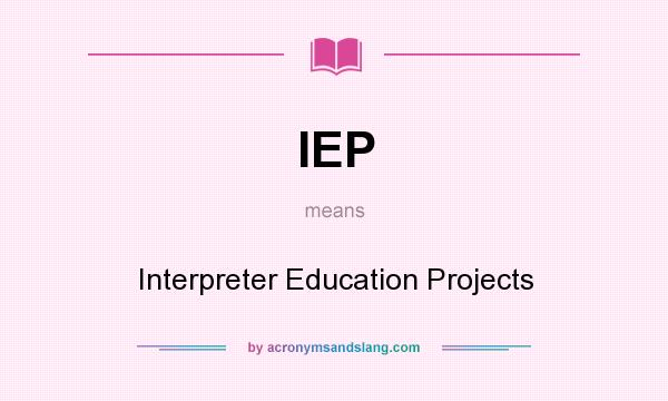 What does IEP mean? It stands for Interpreter Education Projects