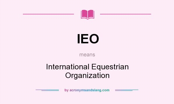 What does IEO mean? It stands for International Equestrian Organization