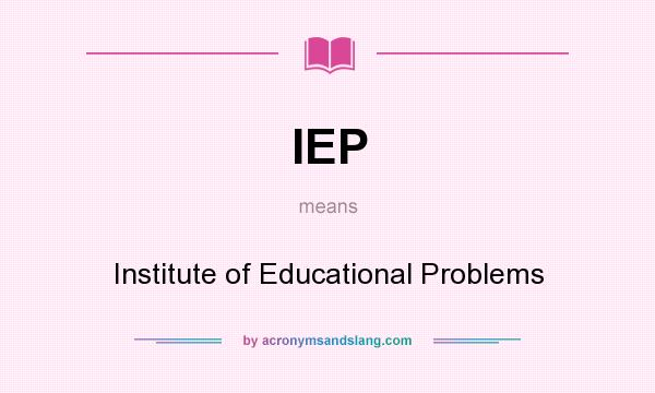 What does IEP mean? It stands for Institute of Educational Problems