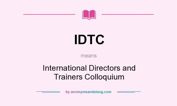 What does IDTC mean? It stands for International Directors and Trainers Colloquium