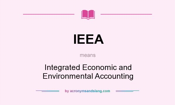 What does IEEA mean? It stands for Integrated Economic and Environmental Accounting