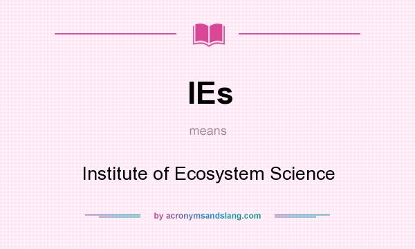 What does IEs mean? It stands for Institute of Ecosystem Science