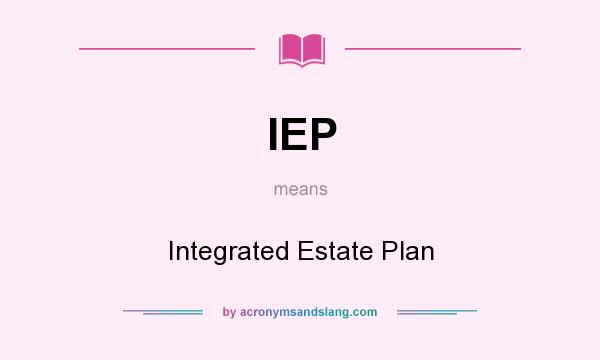 What does IEP mean? It stands for Integrated Estate Plan
