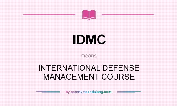 What does IDMC mean? It stands for INTERNATIONAL DEFENSE MANAGEMENT COURSE