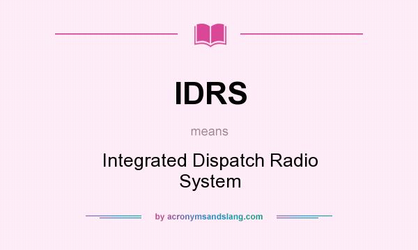 What does IDRS mean? It stands for Integrated Dispatch Radio System