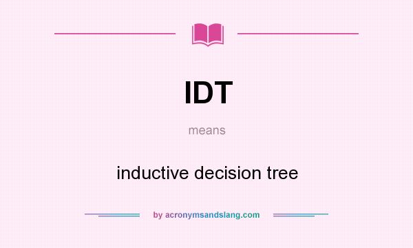 What does IDT mean? It stands for inductive decision tree