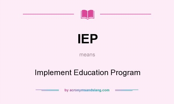 What does IEP mean? It stands for Implement Education Program