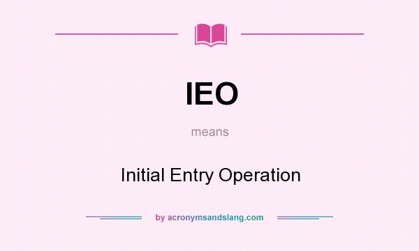 What does IEO mean? It stands for Initial Entry Operation