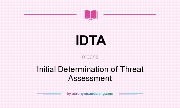 What does IDTA mean? It stands for Initial Determination of Threat Assessment