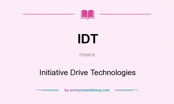 What does IDT mean? It stands for Initiative Drive Technologies