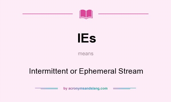 What does IEs mean? It stands for Intermittent or Ephemeral Stream