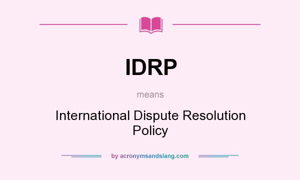 What does IDRP mean? It stands for International Dispute Resolution Policy
