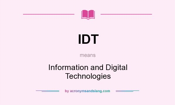 What does IDT mean? It stands for Information and Digital Technologies