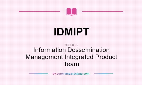 What does IDMIPT mean? It stands for Information Dessemination Management Integrated Product Team