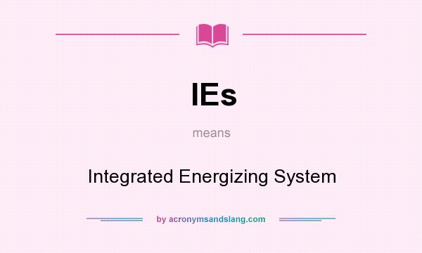 What does IEs mean? It stands for Integrated Energizing System