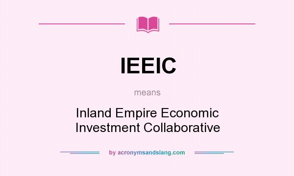 What does IEEIC mean? It stands for Inland Empire Economic Investment Collaborative