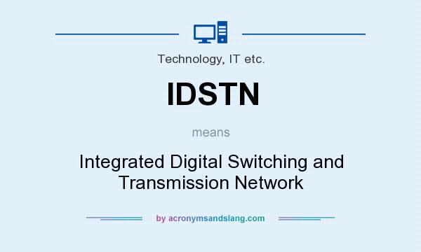 What does IDSTN mean? It stands for Integrated Digital Switching and Transmission Network