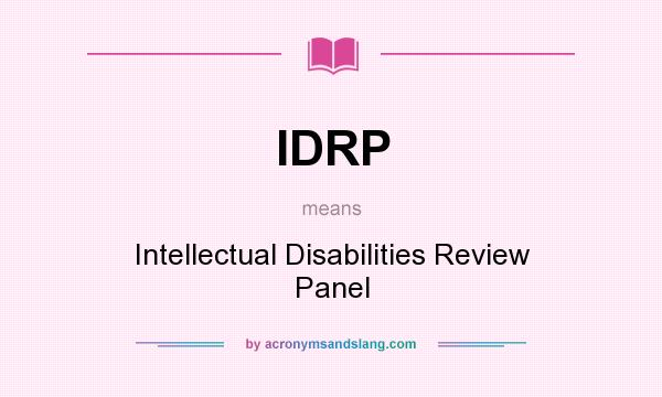 What does IDRP mean? It stands for Intellectual Disabilities Review Panel
