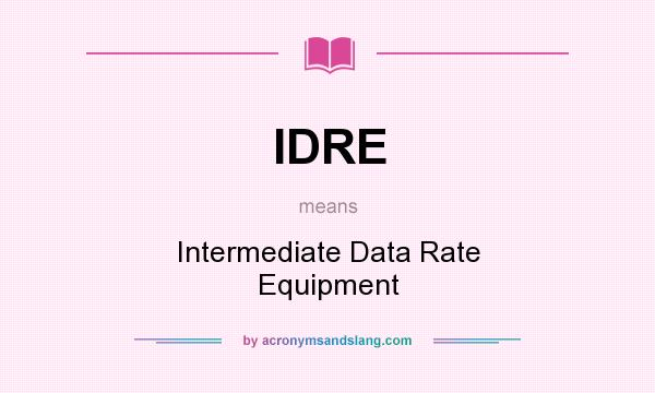 What does IDRE mean? It stands for Intermediate Data Rate Equipment