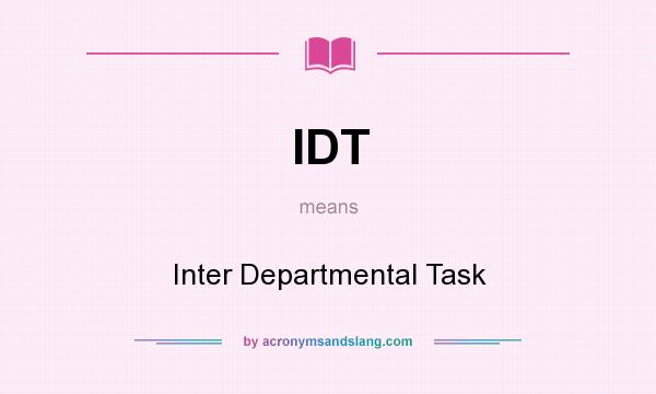 What does IDT mean? It stands for Inter Departmental Task
