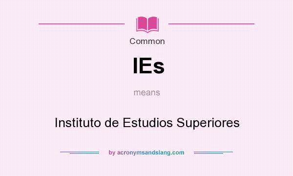 What does IEs mean? It stands for Instituto de Estudios Superiores