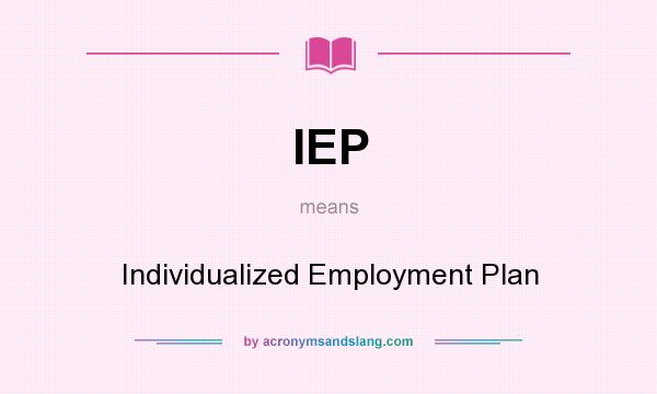 What does IEP mean? It stands for Individualized Employment Plan