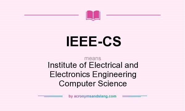 What does IEEE-CS mean? It stands for Institute of Electrical and Electronics Engineering Computer Science