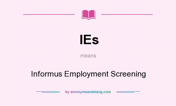 What does IEs mean? It stands for Informus Employment Screening