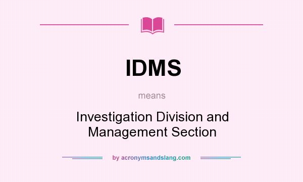What does IDMS mean? It stands for Investigation Division and Management Section