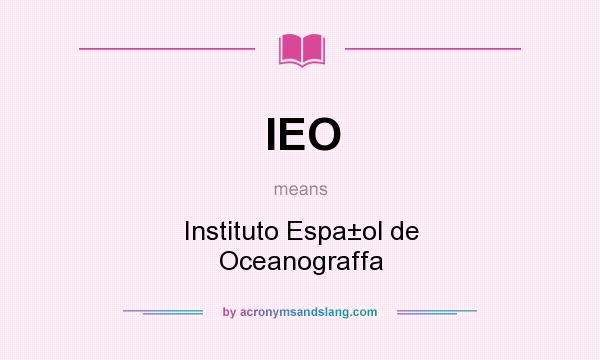 What does IEO mean? It stands for Instituto Espa±ol de Oceanograffa