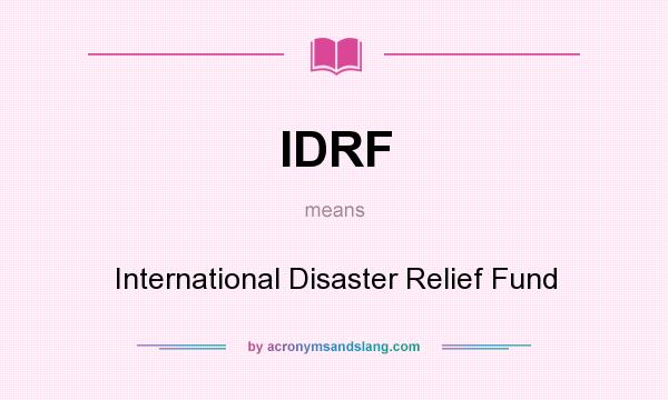 What does IDRF mean? It stands for International Disaster Relief Fund