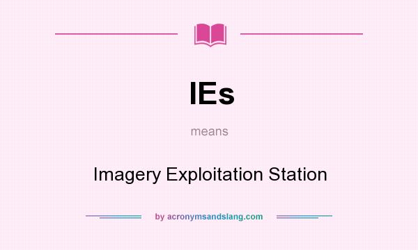 What does IEs mean? It stands for Imagery Exploitation Station